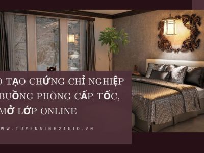 Đào tạo chứng chỉ nghiệp vụ buồng phòng cấp tốc, có mở lớp online 