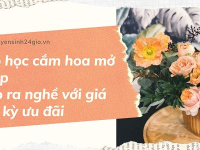 Lớp học cắm hoa mở shop| Bao ra nghề với giá cực kỳ ưu đãi